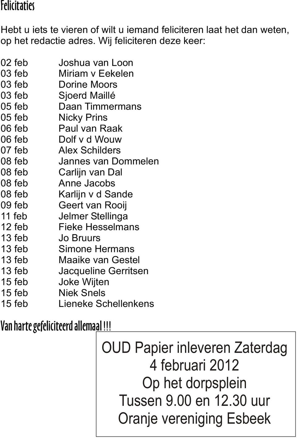 07 feb Alex Schilders 08 feb Jannes van Dommelen 08 feb Carlijn van Dal 08 feb Anne Jacobs 08 feb Karlijn v d Sande 09 feb Geert van Rooij 11 feb Jelmer Stellinga 12 feb Fieke Hesselmans 13 feb Jo