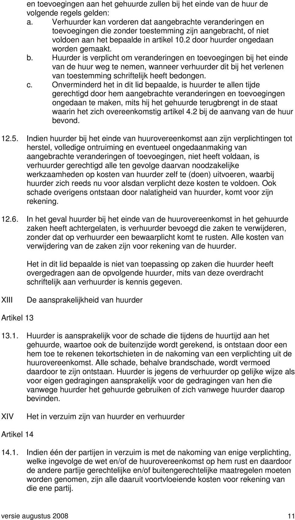 b. Huurder is verplicht om veranderingen en toevoegingen bij het einde van de huur weg te nemen, wanneer verhuurder dit bij het verlenen van toestemming schriftelijk heeft bedongen. c.