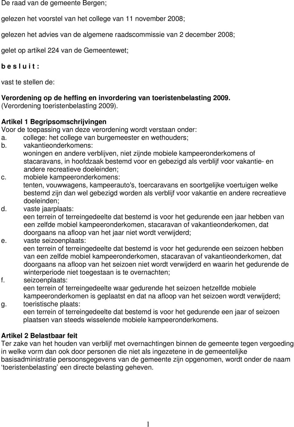 Artikel 1 Begripsomschrijvingen Voor de toepassing van deze verordening wordt verstaan onder: a. college: het college van burgemeester en wethouders; b.