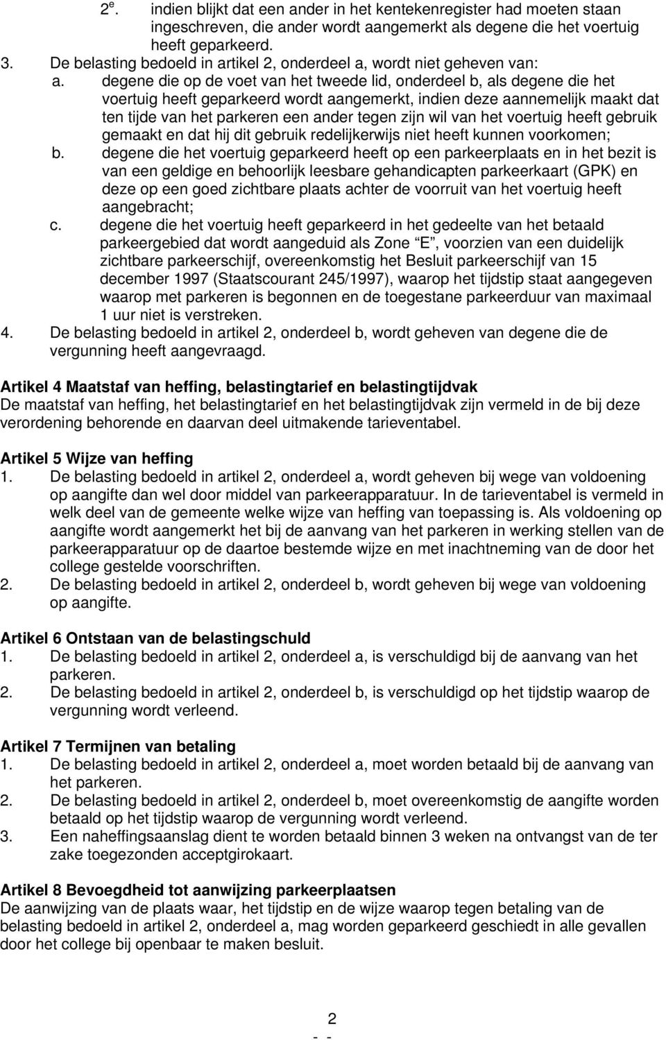 degene die op de voet van het tweede lid, onderdeel b, als degene die het voertuig heeft geparkeerd wordt aangemerkt, indien deze aannemelijk maakt dat ten tijde van het parkeren een ander tegen zijn