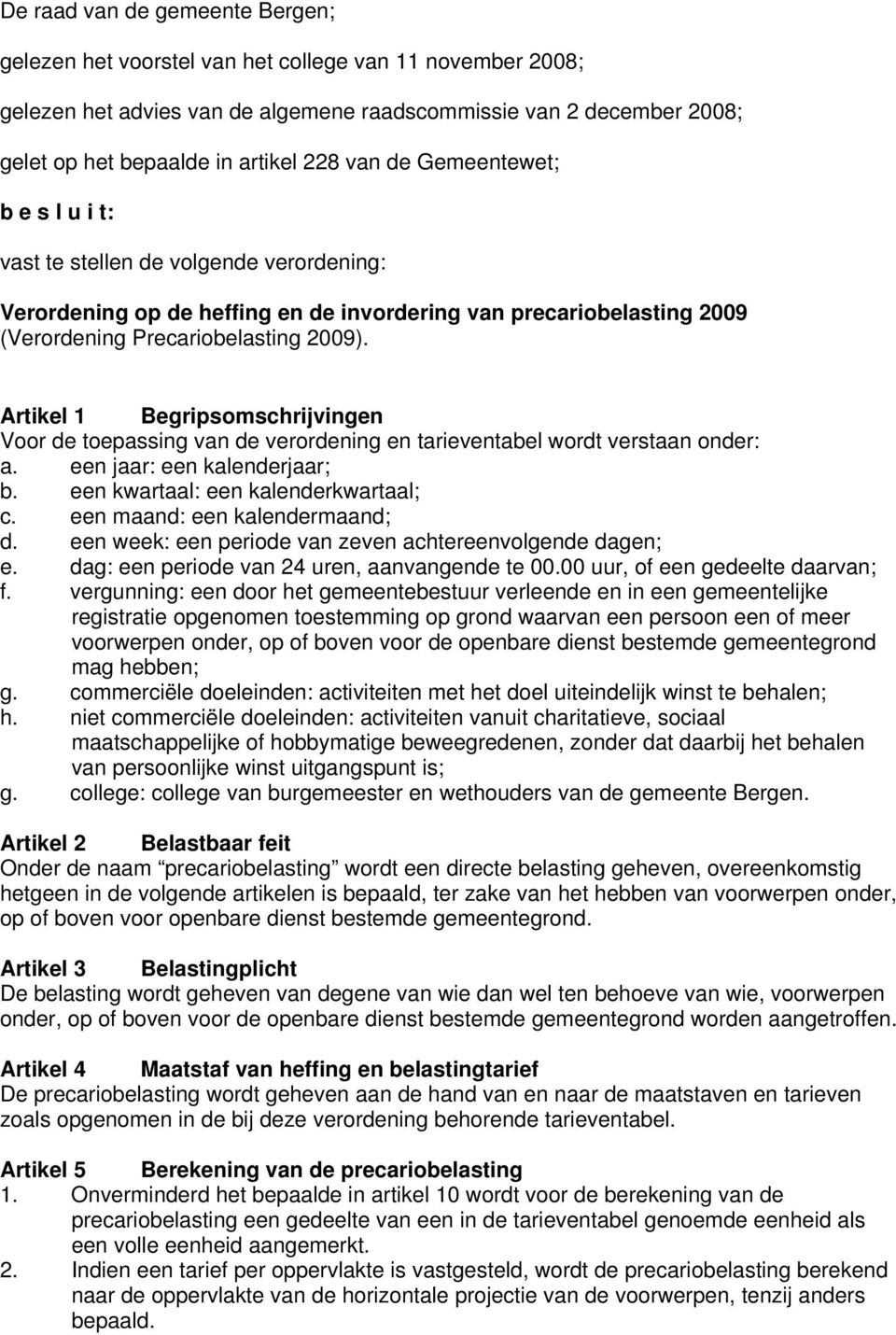 Artikel 1 Begripsomschrijvingen Voor de toepassing van de verordening en tarieventabel wordt verstaan onder: a. een jaar: een kalenderjaar; b. een kwartaal: een kalenderkwartaal; c.