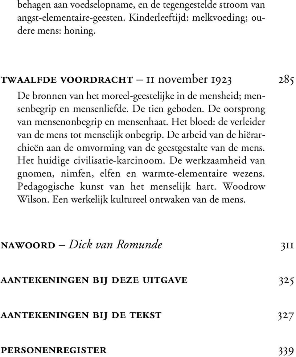 Het bloed: de verleider van de mens tot menselijk onbegrip. De arbeid van de hiërarchieën aan de omvorming van de geestgestalte van de mens. Het huidige civilisatie-karcinoom.