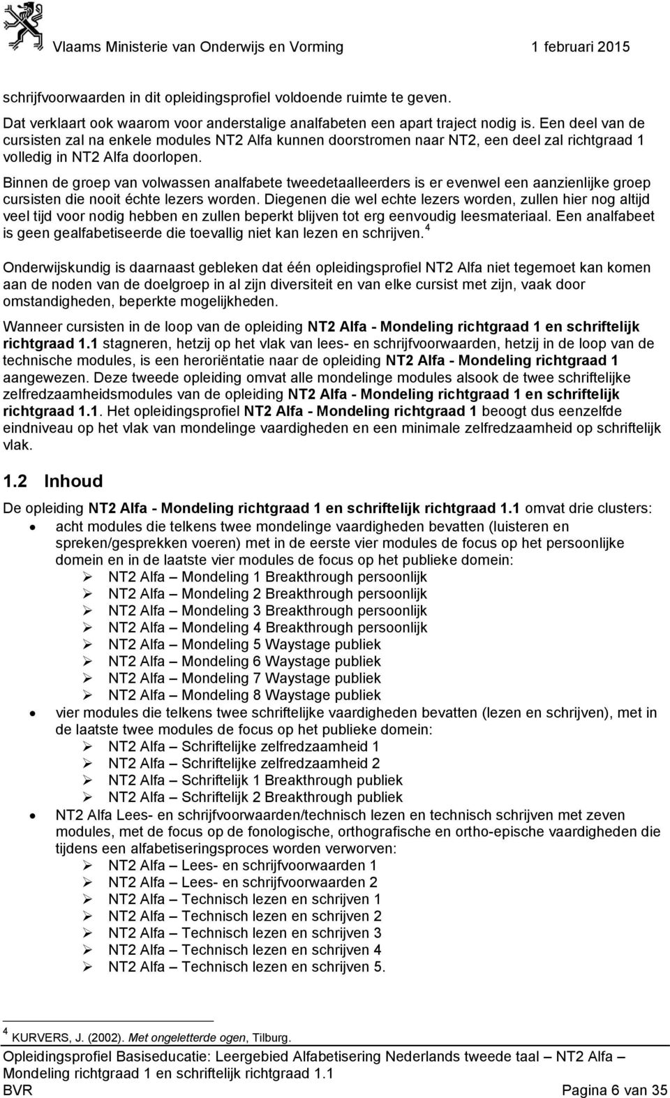 Binnen de groep van volwassen analfabete tweedetaalleerders is er evenwel een aanzienlijke groep cursisten die nooit échte lezers worden.