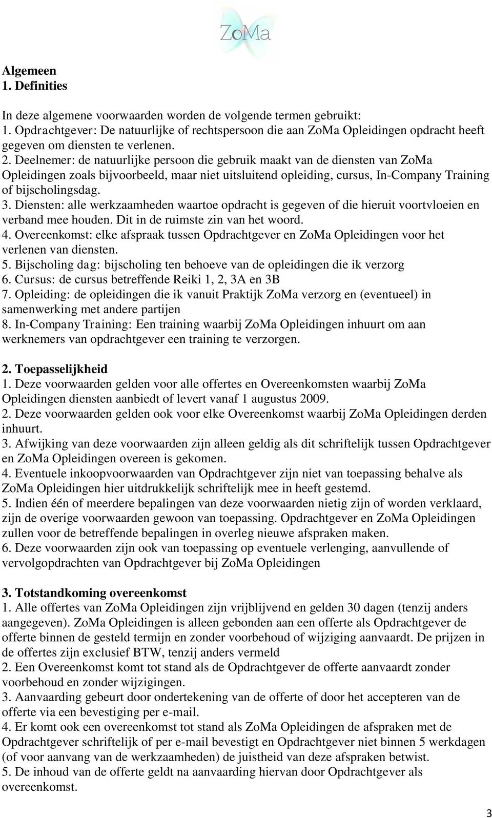 Deelnemer: de natuurlijke persoon die gebruik maakt van de diensten van ZoMa Opleidingen zoals bijvoorbeeld, maar niet uitsluitend opleiding, cursus, In-Company Training of bijscholingsdag. 3.