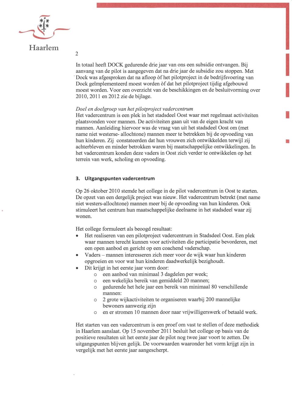 Voor een overzicht van de beschikkingen en de besluitvorming over 2010, 2011 en 2012 zie de bijlage.