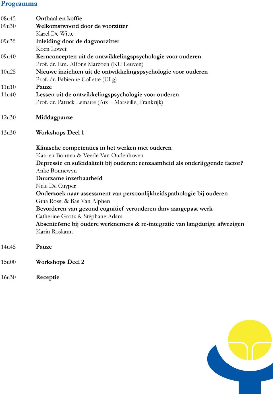 dr. Patrick Lemaire (Aix Marseille, Frankrijk) Middagpauze 13u30 Workshops Deel 1 Klinische competenties in het werken met ouderen Katrien Bonneu & Veerle Van Oudenhoven Depressie en suïcidaliteit