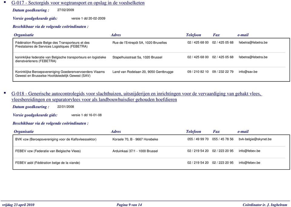 be koninklijke federatie van Belgische transporteurs en logistieke dienstverleners (FEBETRA) Stapelhuisstraat 5a, 1020 Brussel 02 / 425 68 00 02 / 425 05 68 febetra@febetra.