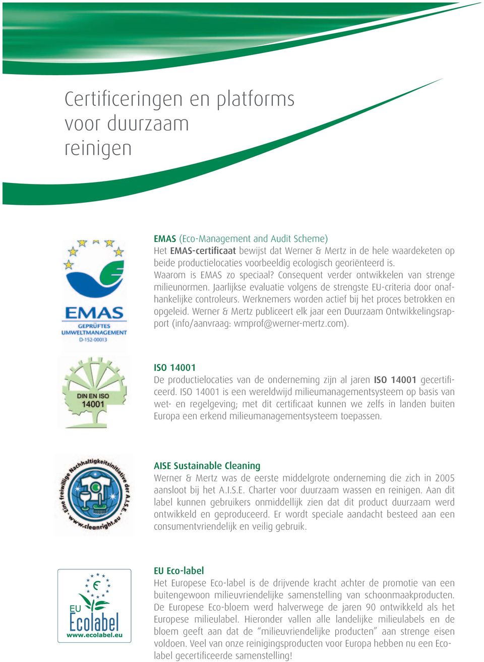 Jaarlijkse evaluatie volgens de strengste EU-criteria door onafhankelijke controleurs. Werknemers worden actief bij het proces betrokken en opgeleid.