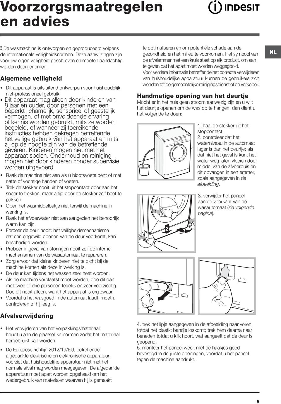 Algemene veiligheid Dit apparaat is uitsluitend ontworpen voor huishoudelijk niet-professioneel gebruik.