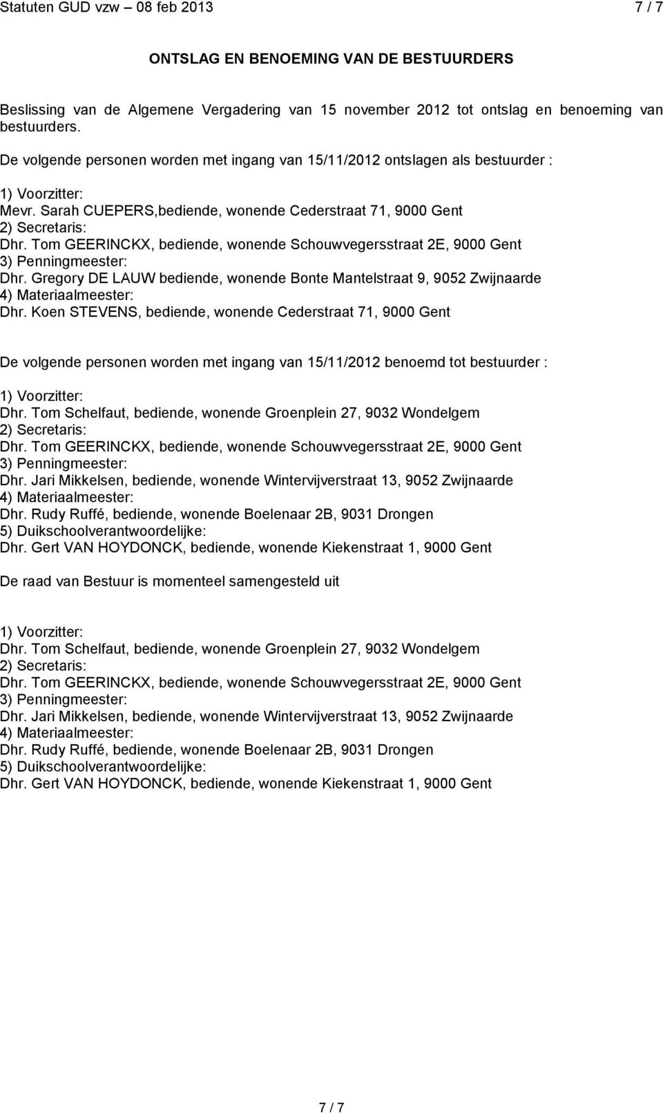 Tom GEERINCKX, bediende, wonende Schouwvegersstraat 2E, 9000 Gent 3) Penningmeester: Dhr. Gregory DE LAUW bediende, wonende Bonte Mantelstraat 9, 9052 Zwijnaarde 4) Materiaalmeester: Dhr.