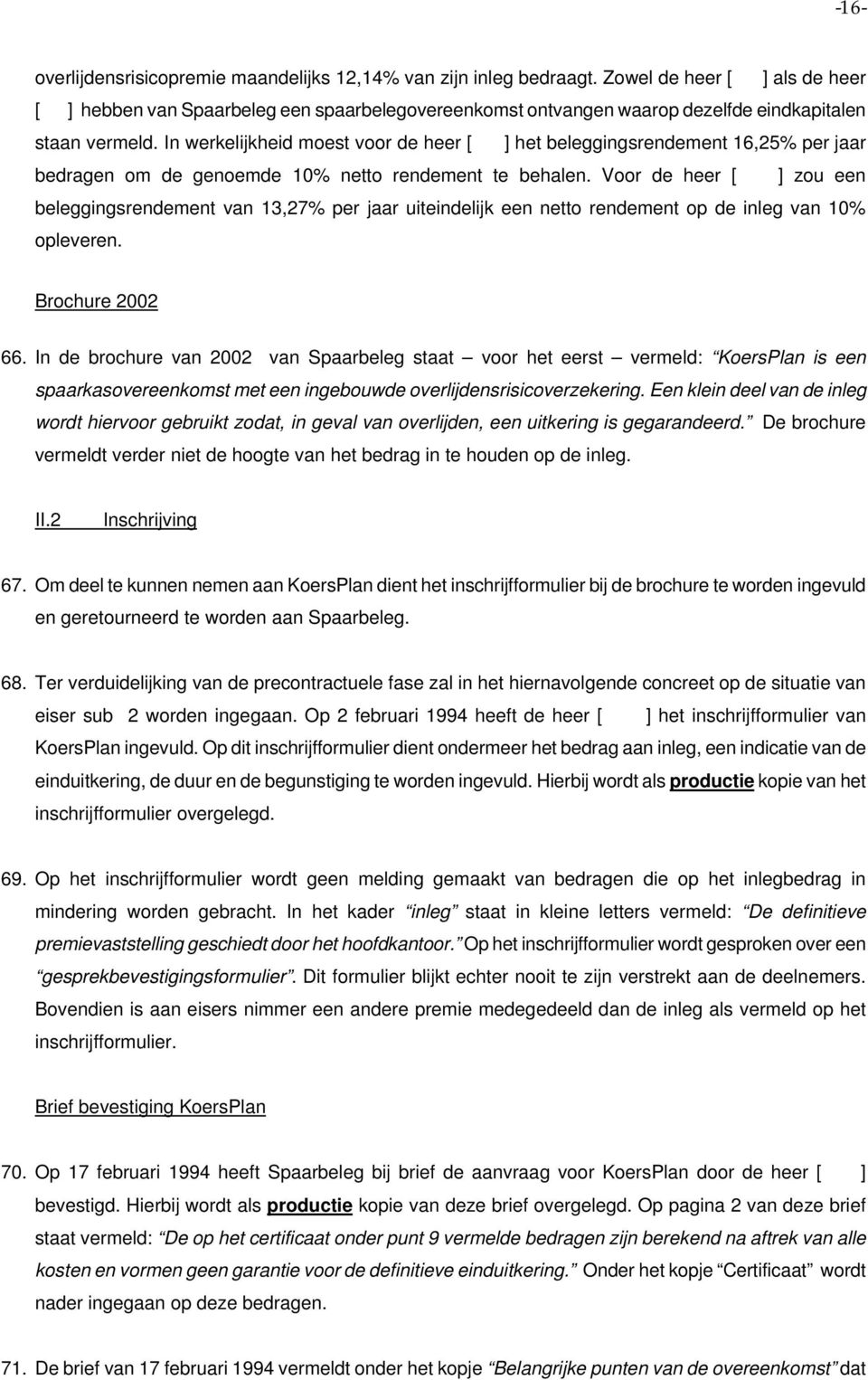 In werkelijkheid moest voor de heer [ ] het beleggingsrendement 16,25% per jaar bedragen om de genoemde 10% netto rendement te behalen.