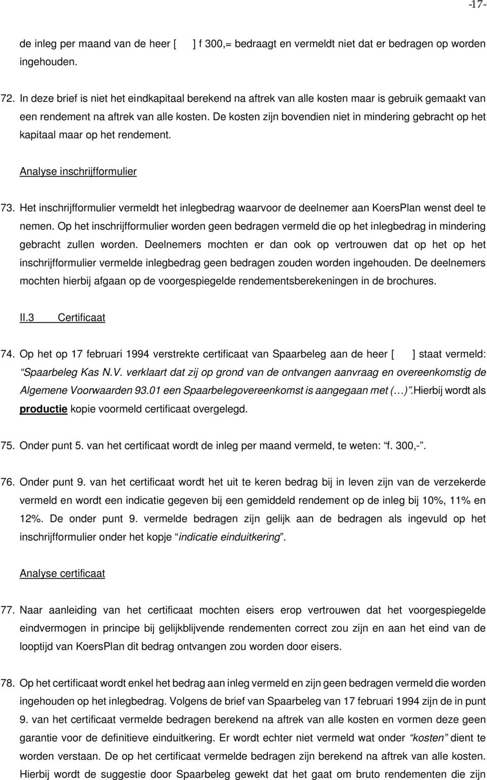 De kosten zijn bovendien niet in mindering gebracht op het kapitaal maar op het rendement. Analyse inschrijfformulier 73.