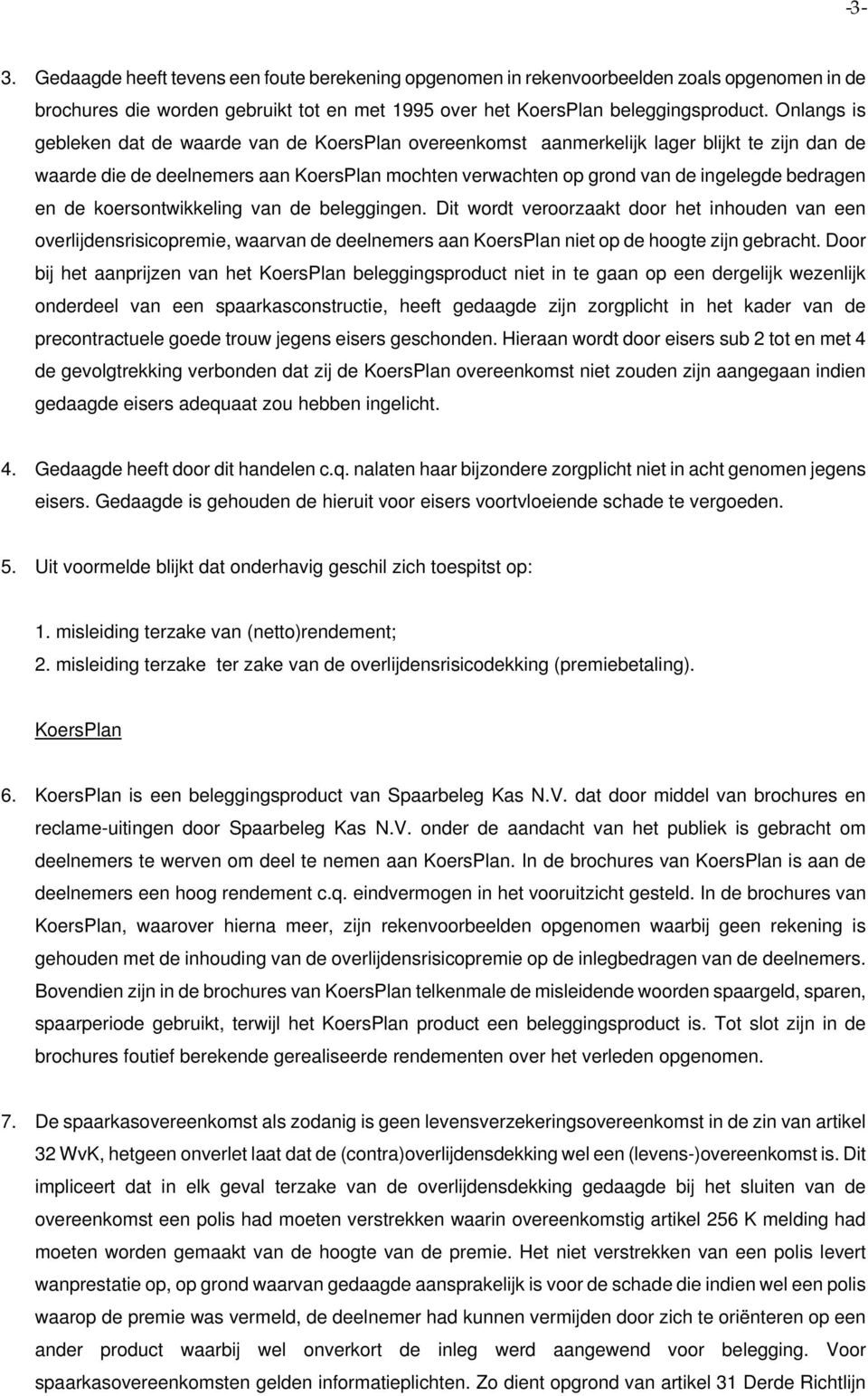 en de koersontwikkeling van de beleggingen. Dit wordt veroorzaakt door het inhouden van een overlijdensrisicopremie, waarvan de deelnemers aan KoersPlan niet op de hoogte zijn gebracht.