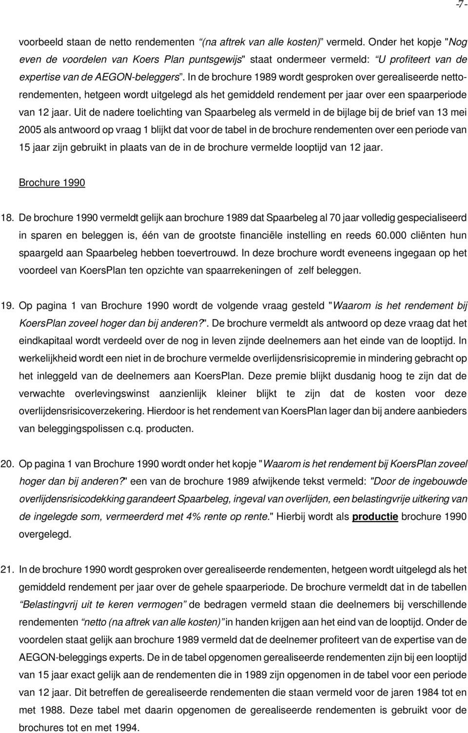 In de brochure 1989 wordt gesproken over gerealiseerde nettorendementen, hetgeen wordt uitgelegd als het gemiddeld rendement per jaar over een spaarperiode van 12 jaar.