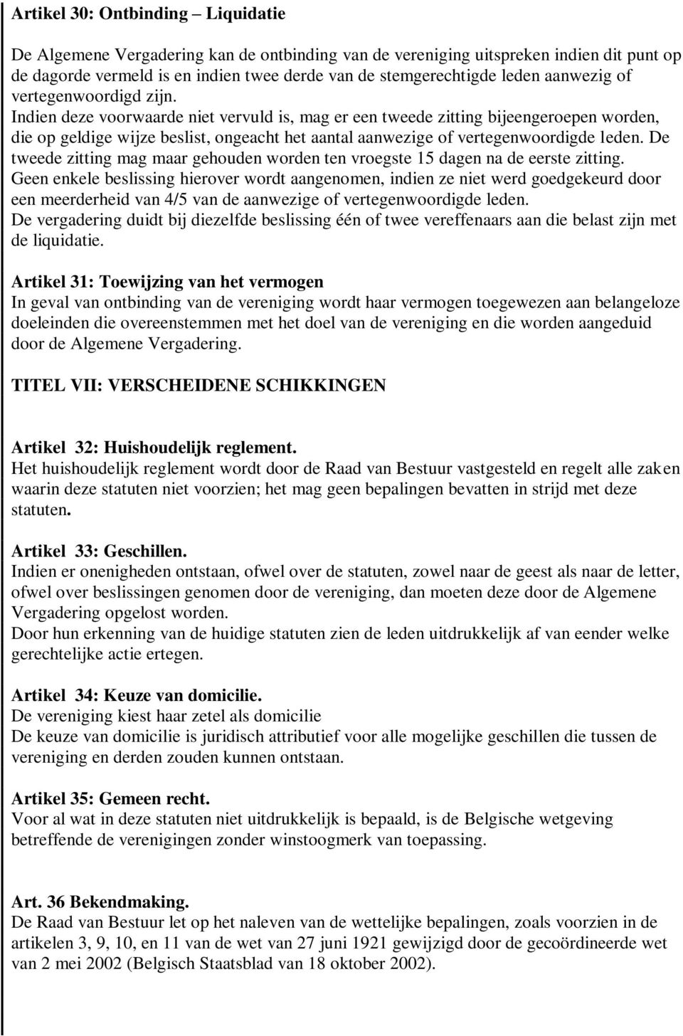 Indien deze voorwaarde niet vervuld is, mag er een tweede zitting bijeengeroepen worden, die op geldige wijze beslist, ongeacht het aantal aanwezige of vertegenwoordigde leden.