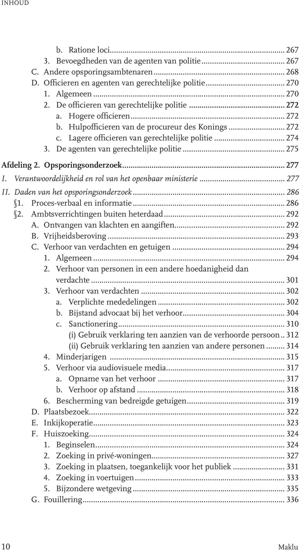 De agenten van gerechtelijke politie... 275 Afdeling 2. Opsporingsonderzoek... 277 I. Verantwoordelijkheid en rol van het openbaar ministerie... 277 II. Daden van het opsporingsonderzoek... 286 1.