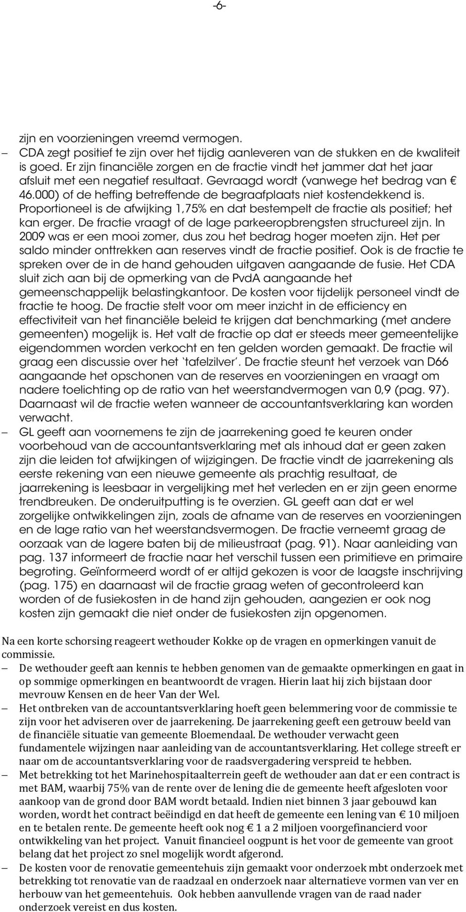 000) of de heffing betreffende de begraafplaats niet kostendekkend is. Proportioneel is de afwijking 1,75% en dat bestempelt de fractie als positief; het kan erger.