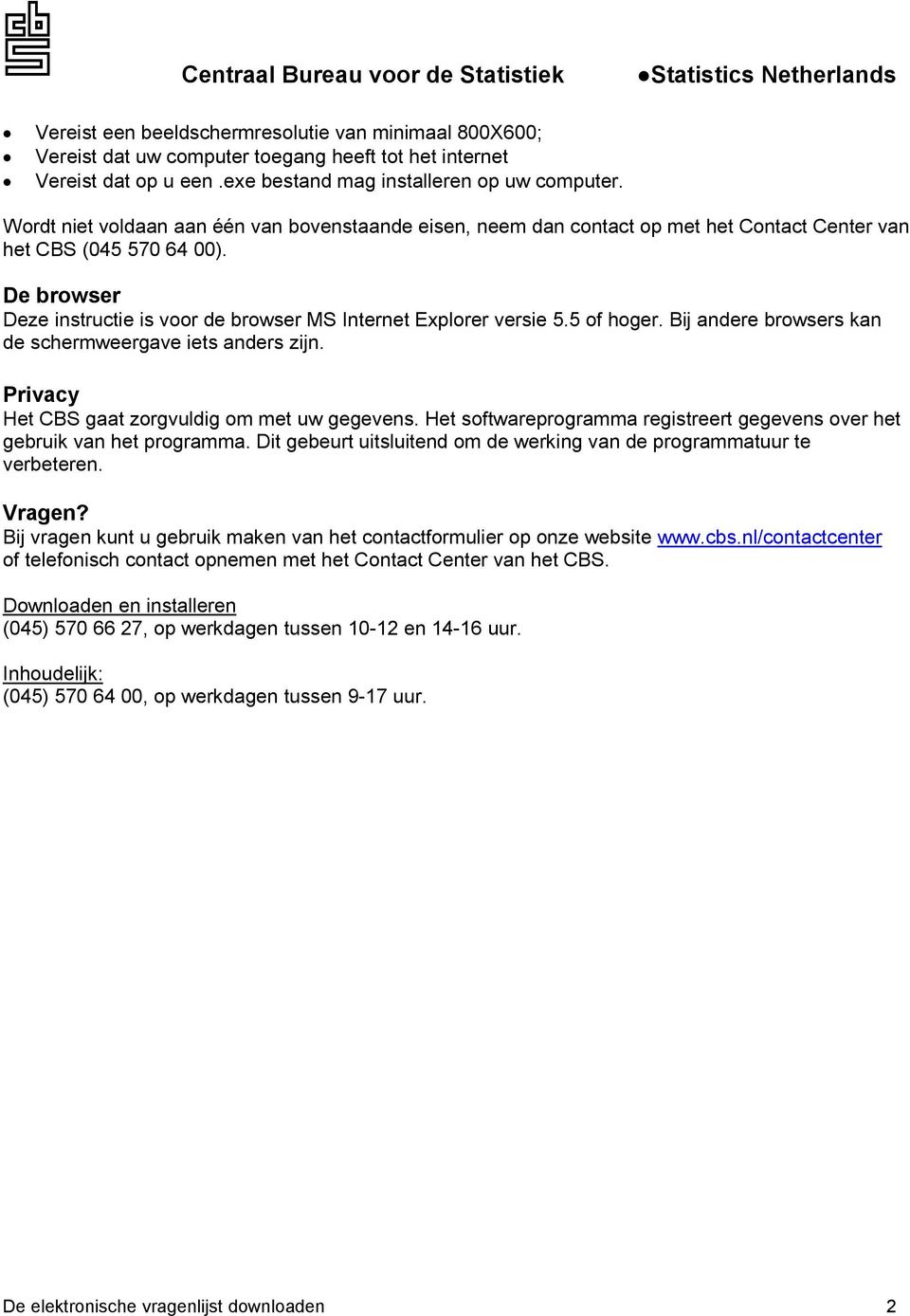 5 of hoger. Bij andere browsers kan de schermweergave iets anders zijn. Privacy Het CBS gaat zorgvuldig om met uw gegevens.