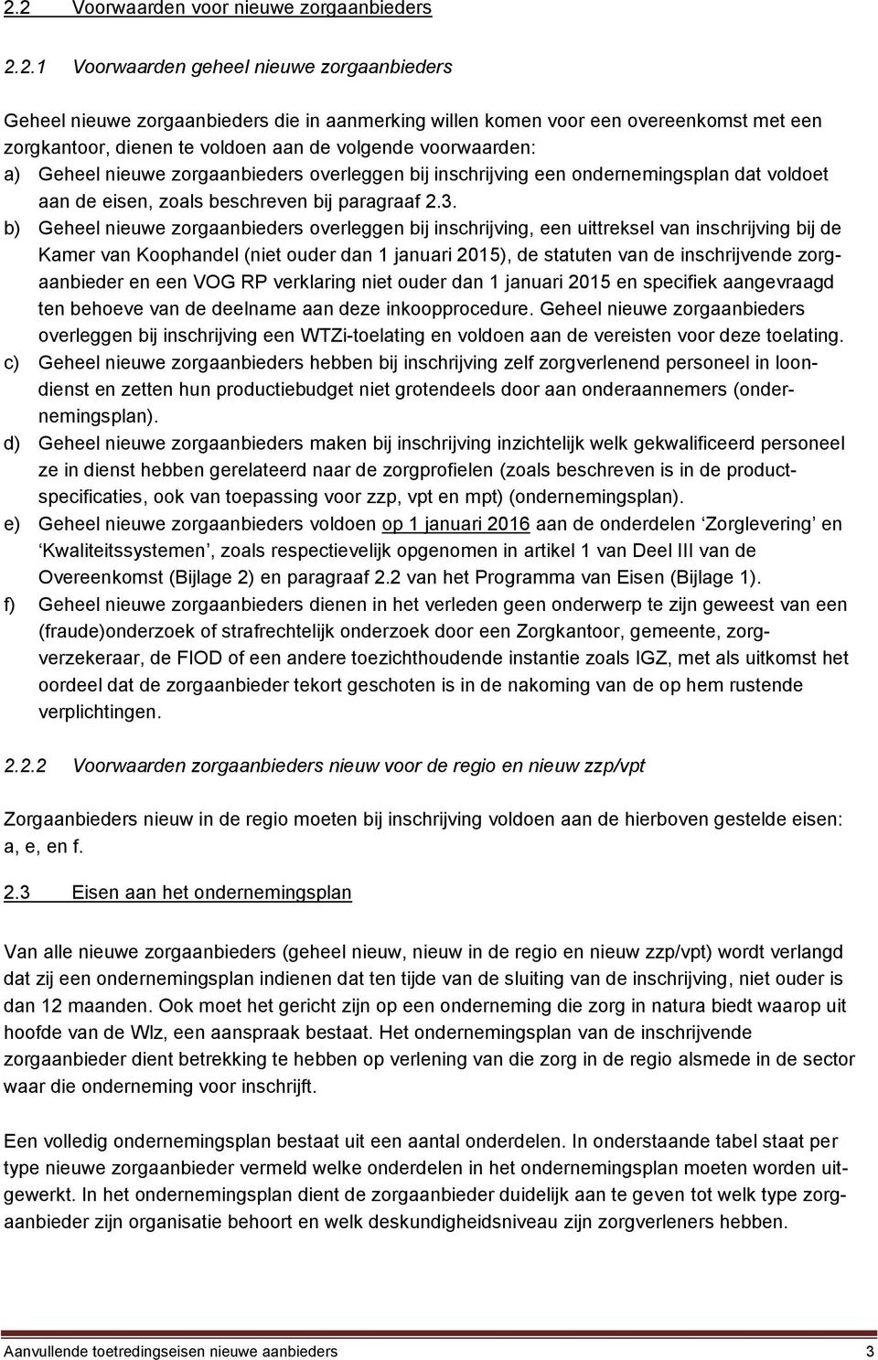 b) Geheel nieuwe zorgaanbieders overleggen bij inschrijving, een uittreksel van inschrijving bij de Kamer van Koophandel (niet ouder dan 1 januari 2015), de statuten van de inschrijvende