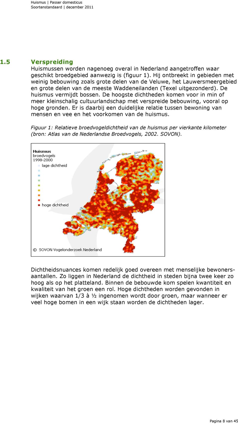 De hoogste dichtheden komen voor in min of meer kleinschalig cultuurlandschap met verspreide bebouwing, vooral op hoge gronden.