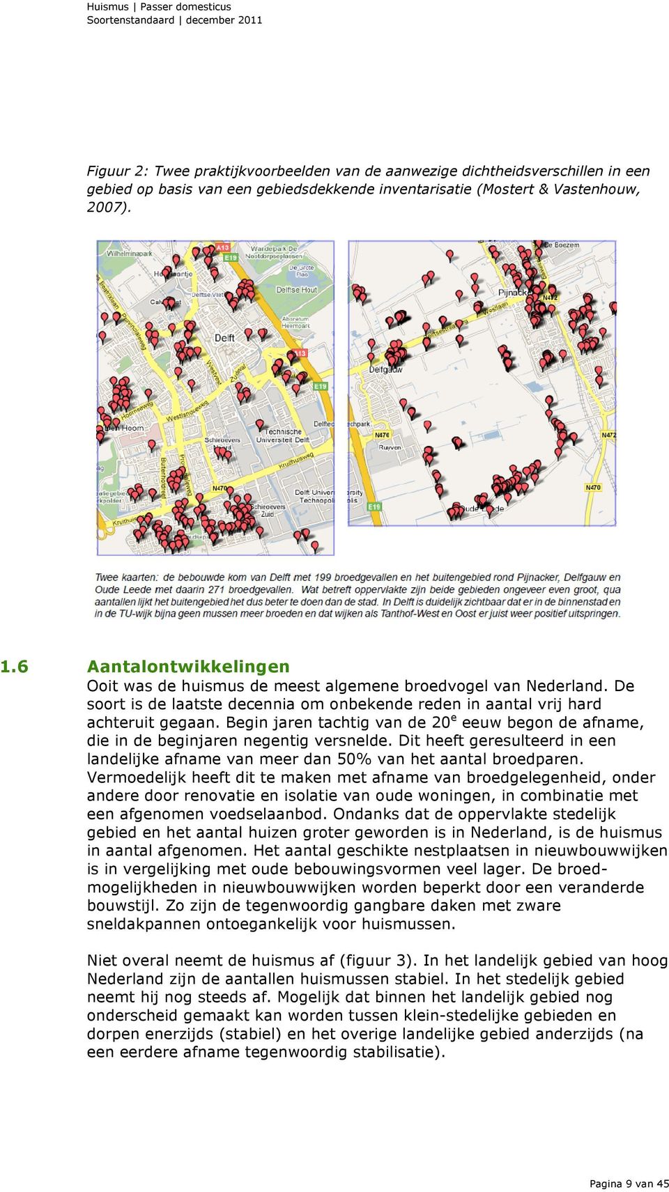 Begin jaren tachtig van de 20 e eeuw begon de afname, die in de beginjaren negentig versnelde. Dit heeft geresulteerd in een landelijke afname van meer dan 50% van het aantal broedparen.