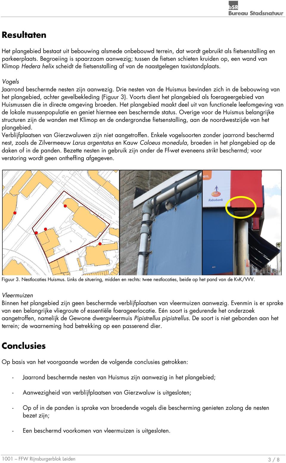 Vogels Jaarrond beschermde nesten zijn aanwezig. Drie nesten van de Huismus bevinden zich in de bebouwing van het plangebied, achter gevelbekleding (Figuur 3).