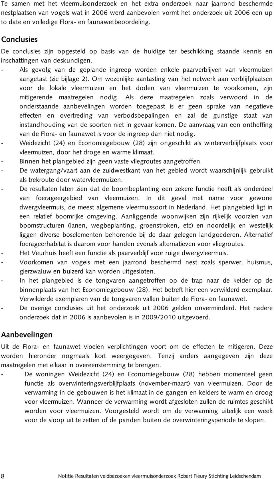 - Als gevolg van de geplande ingreep worden enkele paarverblijven van vleermuizen aangetast (zie bijlage 2).