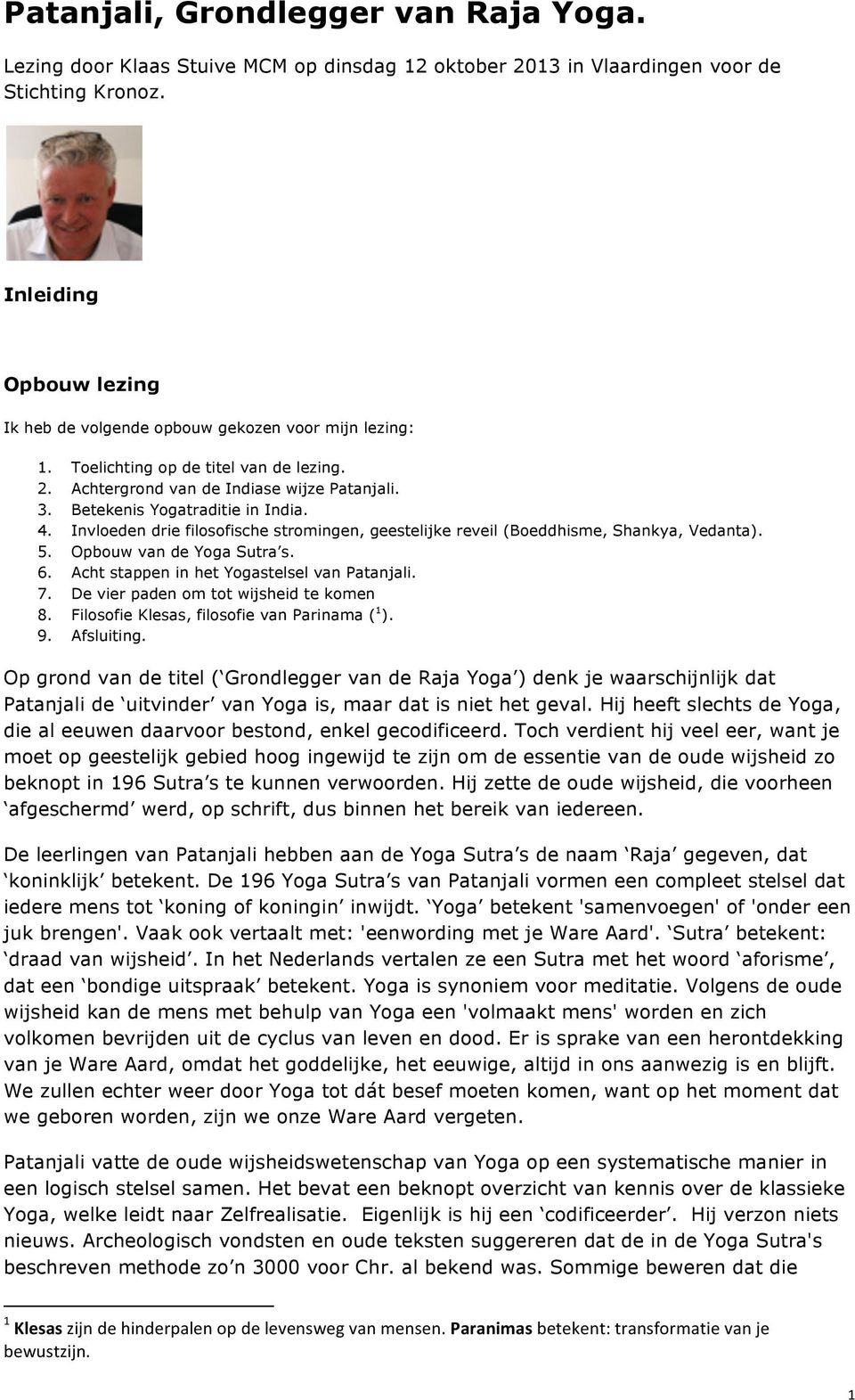 4. Invloeden drie filosofische stromingen, geestelijke reveil (Boeddhisme, Shankya, Vedanta). 5. Opbouw van de Yoga Sutra s. 6. Acht stappen in het Yogastelsel van Patanjali. 7.