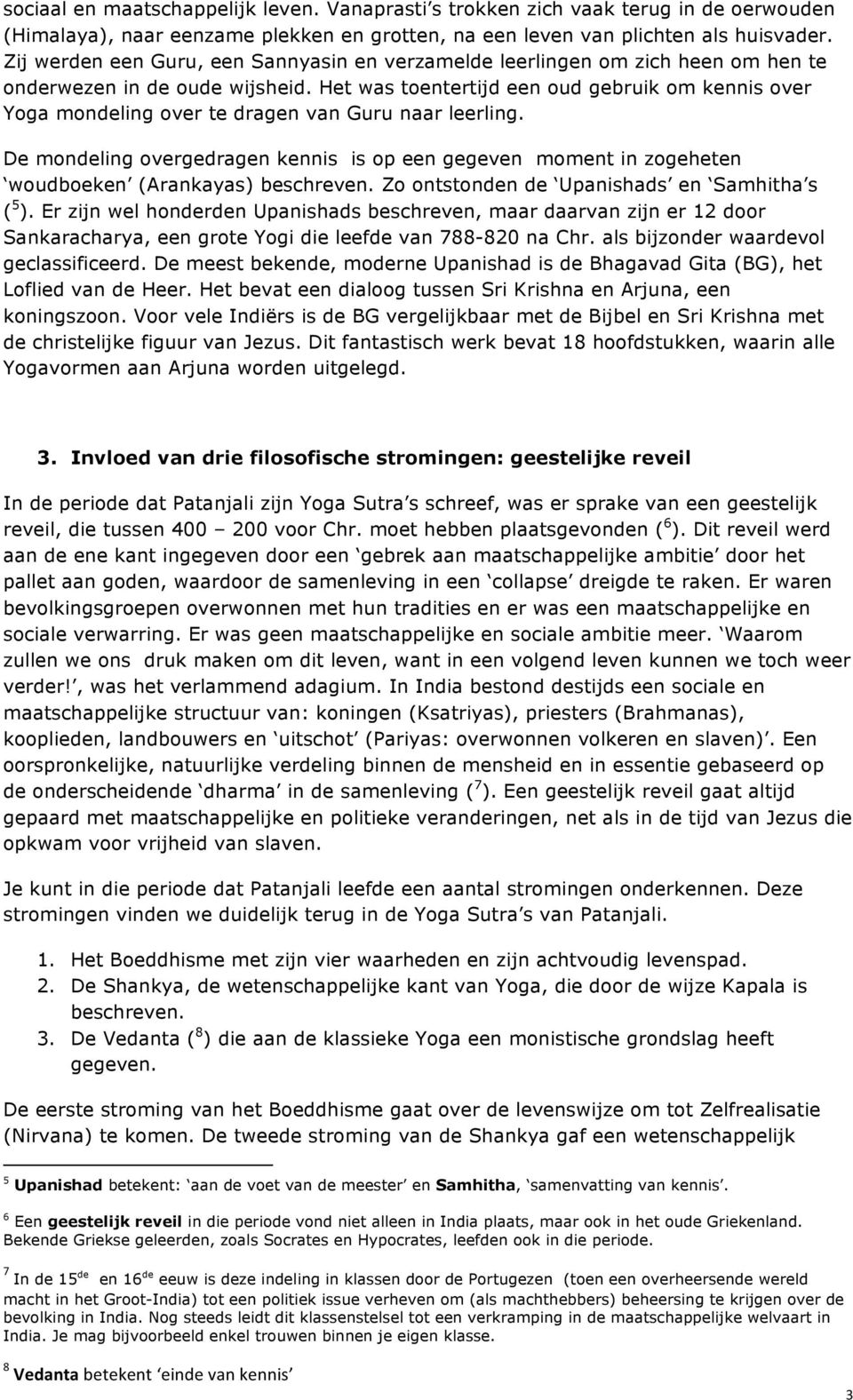 Het was toentertijd een oud gebruik om kennis over Yoga mondeling over te dragen van Guru naar leerling.