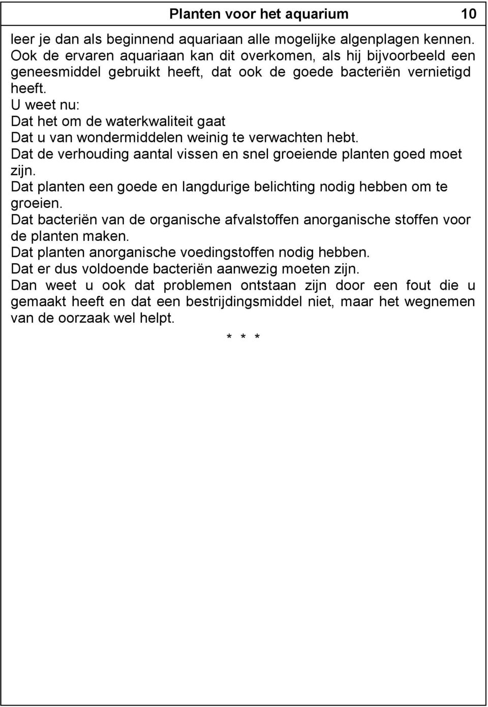 U weet nu: Dat het om de waterkwaliteit gaat Dat u van wondermiddelen weinig te verwachten hebt. Dat de verhouding aantal vissen en snel groeiende planten goed moet zijn.