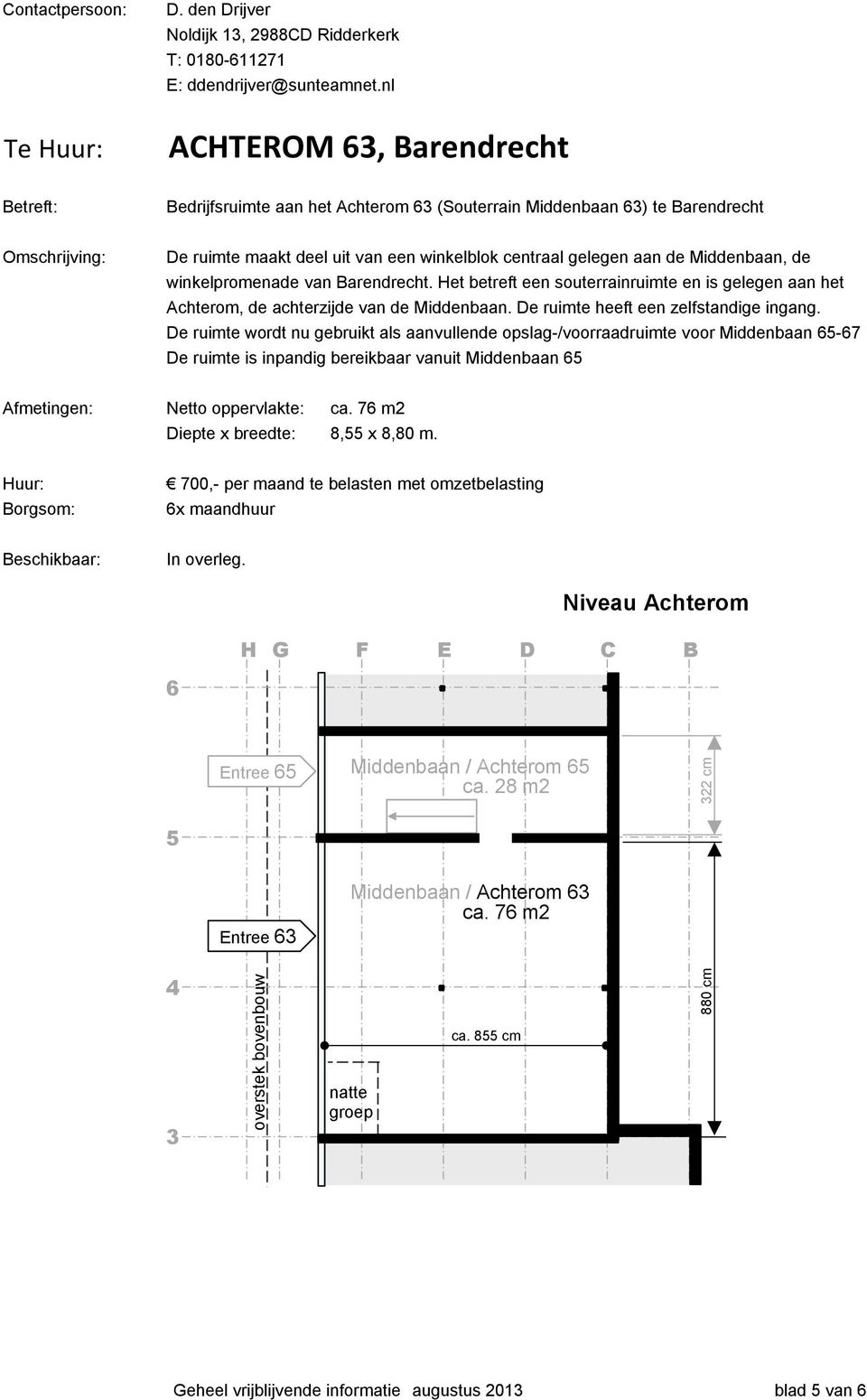 De ruimte wordt nu gebruikt als aanvullende opslag-/voorraadruimte voor Middenbaan -7 De ruimte is inpandig bereikbaar vanuit Middenbaan Afmetingen: Netto oppervlakte: ca.