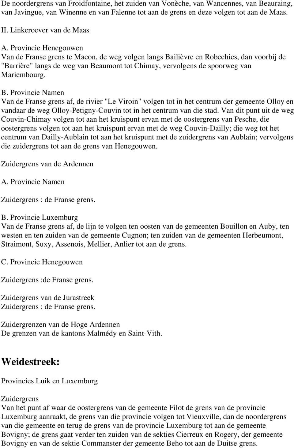 Provincie Henegouwen Van de Franse grens te Macon, de weg volgen langs Bailièvre en Robechies, dan voorbij de "Barrière" langs de weg van Beaumont tot Chimay, vervolgens de spoorweg van Mariembourg.