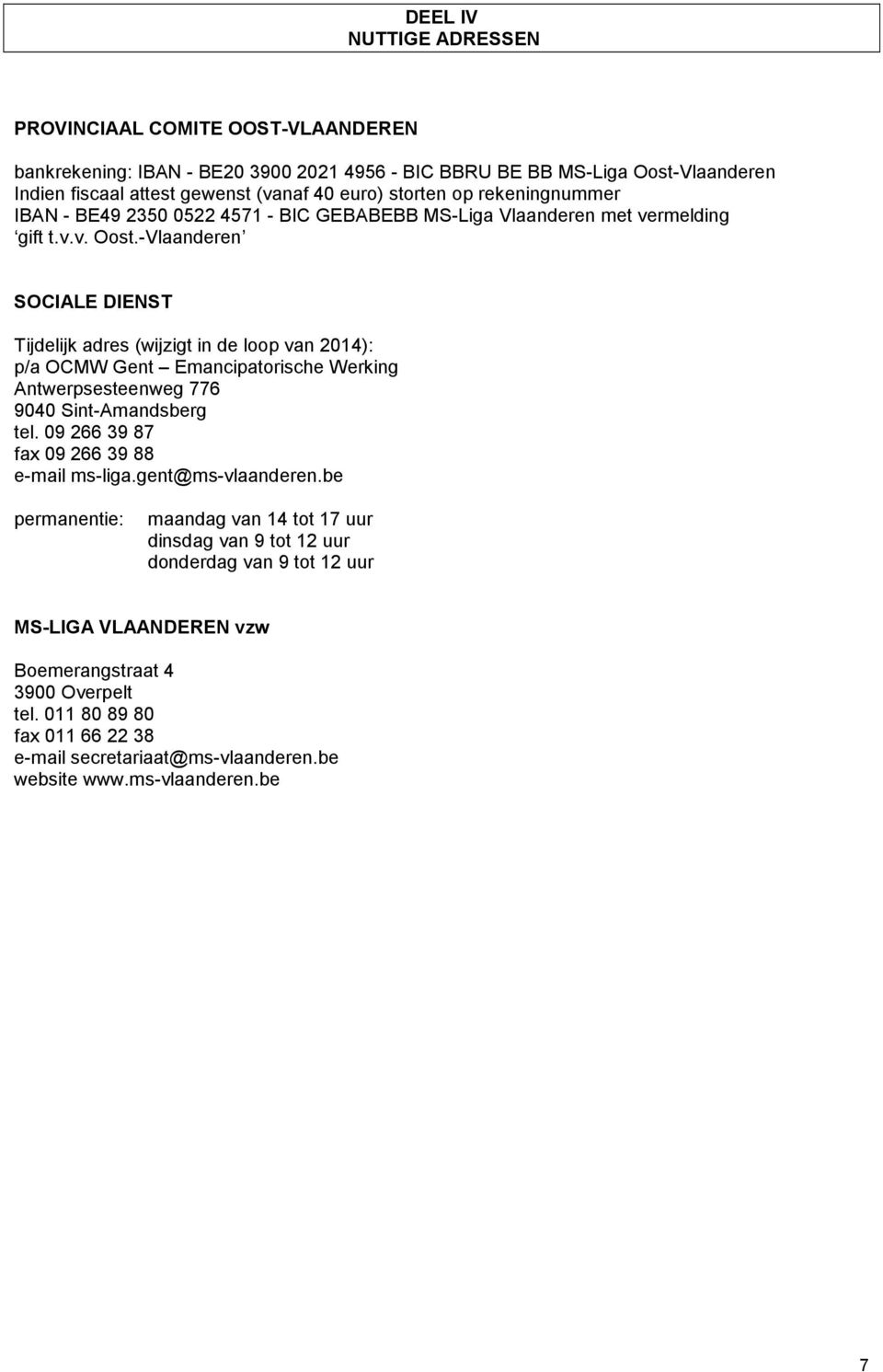 -Vlaanderen SOCIALE DIENST Tijdelijk adres (wijzigt in de loop van 2014): p/a OCMW Gent Emancipatorische Werking Antwerpsesteenweg 776 9040 Sint-Amandsberg tel.