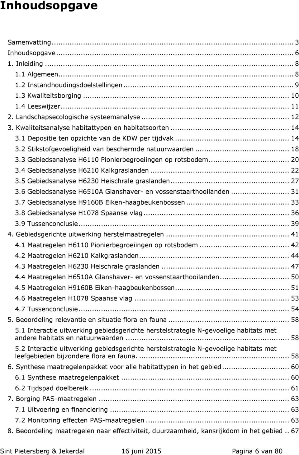 .. 18 3.3 Gebiedsanalyse H6110 Pionierbegroeiingen op rotsbodem... 20 3.4 Gebiedsanalyse H6210 Kalkgraslanden... 22 3.5 Gebiedsanalyse H6230 Heischrale graslanden... 27 3.