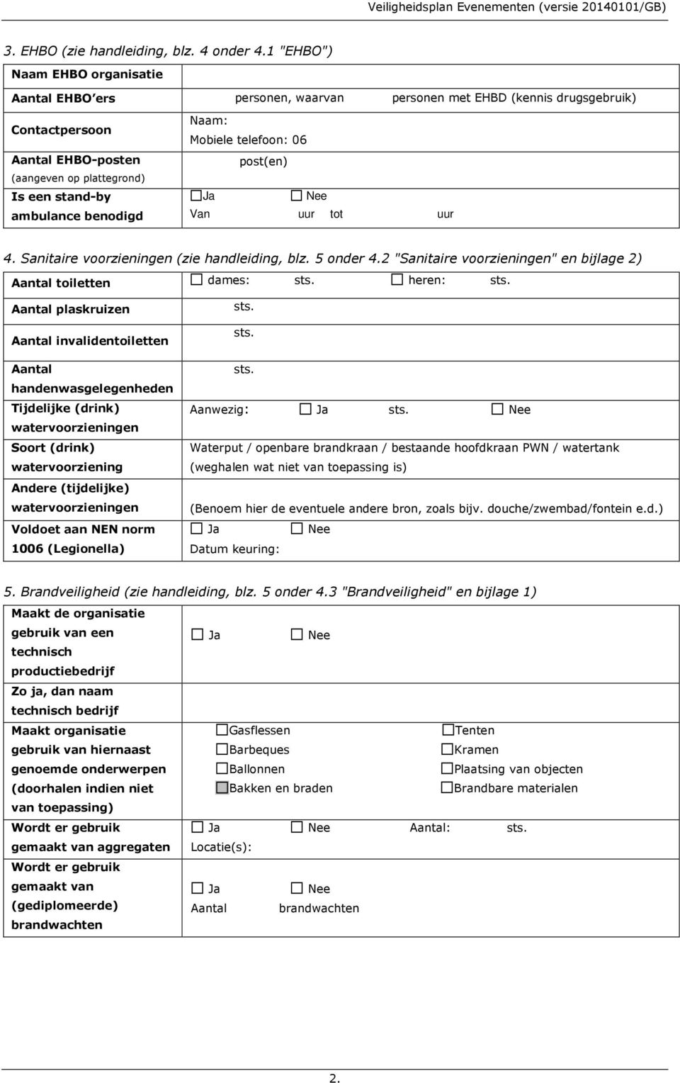 benodigd Naam: Mobiele telefoon: 06 post(en) Van uur tot uur 4. Sanitaire voorzieningen (zie handleiding, blz. 5 onder 4.2 "Sanitaire voorzieningen" en bijlage 2) Aantal toiletten dames: sts.