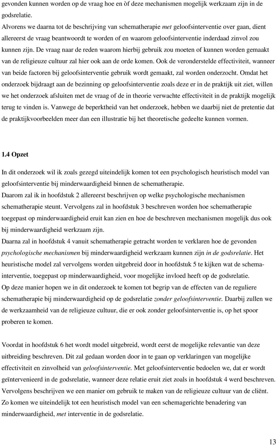 zijn. De vraag naar de reden waarom hierbij gebruik zou moeten of kunnen worden gemaakt van de religieuze cultuur zal hier ook aan de orde komen.