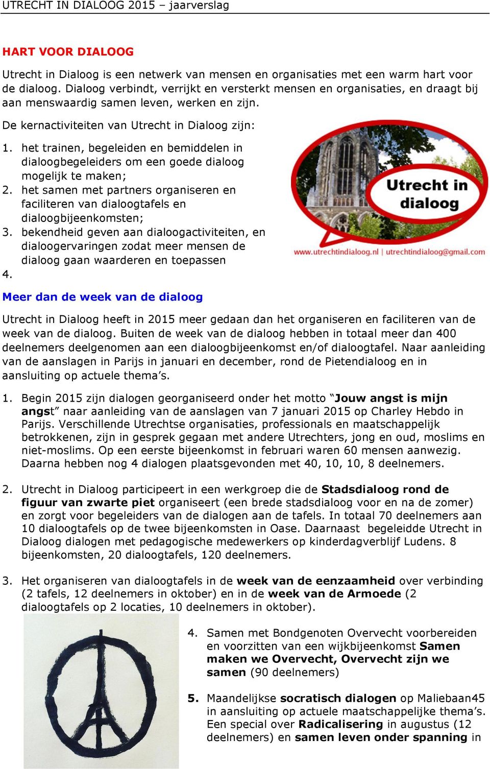 het trainen, begeleiden en bemiddelen in dialoogbegeleiders om een goede dialoog mogelijk te maken; 2. het samen met partners organiseren en faciliteren van dialoogtafels en dialoogbijeenkomsten; 3.