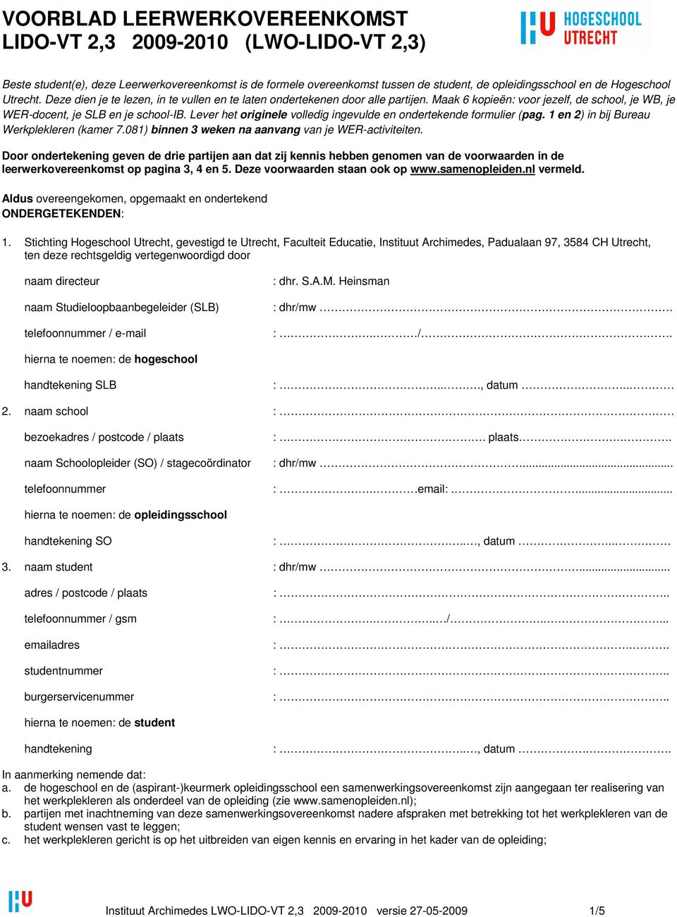 Lever het originele volledig ingevulde en ondertekende formulier (pag. 1 en 2) in bij Bureau Werkplekleren (kamer 7.081) binnen 3 weken na aanvang van je WER-activiteiten.