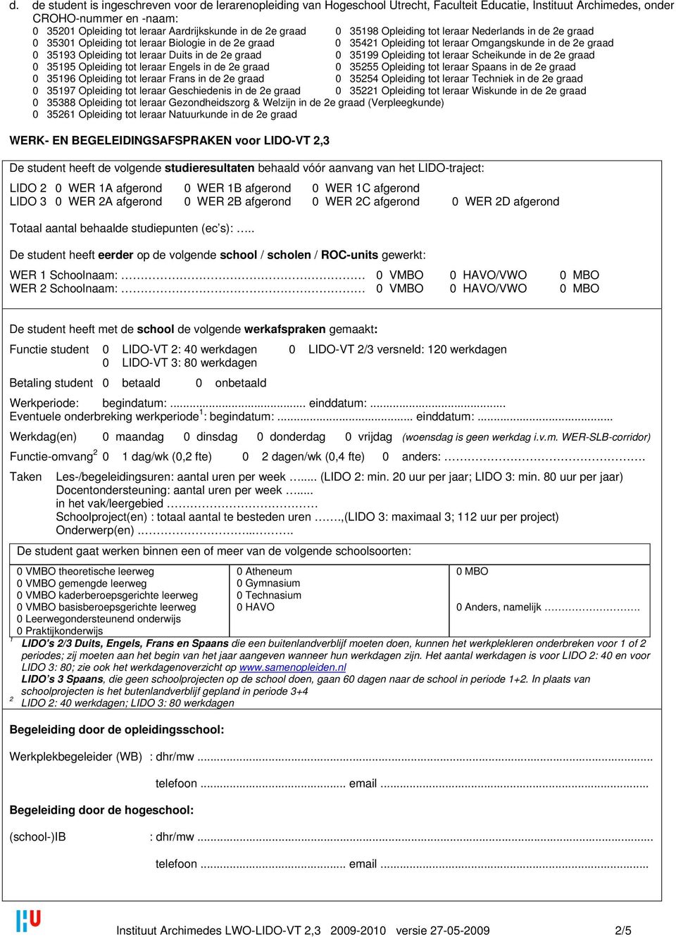 leraar Duits in de 2e graad 0 35199 Opleiding tot leraar Scheikunde in de 2e graad 0 35195 Opleiding tot leraar Engels in de 2e graad 0 35255 Opleiding tot leraar Spaans in de 2e graad 0 35196