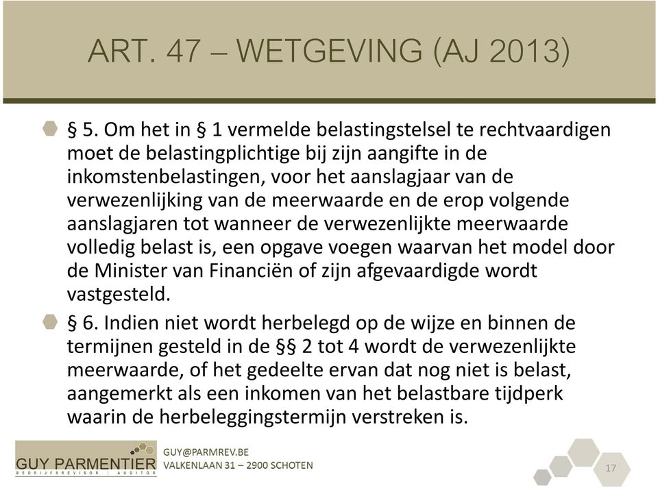 van de meerwaarde en de erop volgende aanslagjaren tot wanneer de verwezenlijkte meerwaarde volledig belast is, een opgave voegen waarvan het model door de Minister van