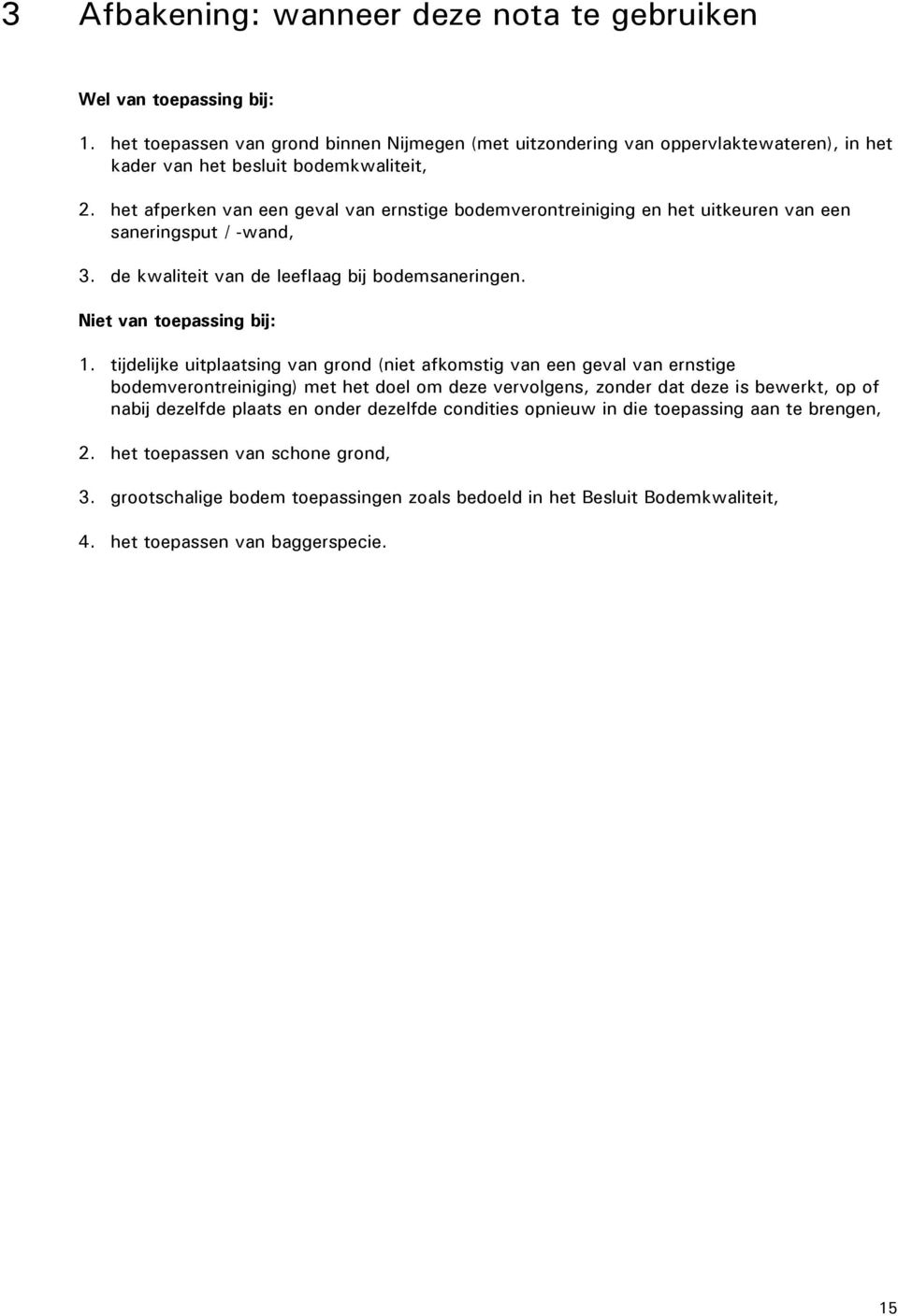 het afperken van een geval van ernstige bodemverontreiniging en het uitkeuren van een saneringsput / -wand, 3. de kwaliteit van de leeflaag bij bodemsaneringen. Niet van toepassing bij: 1.