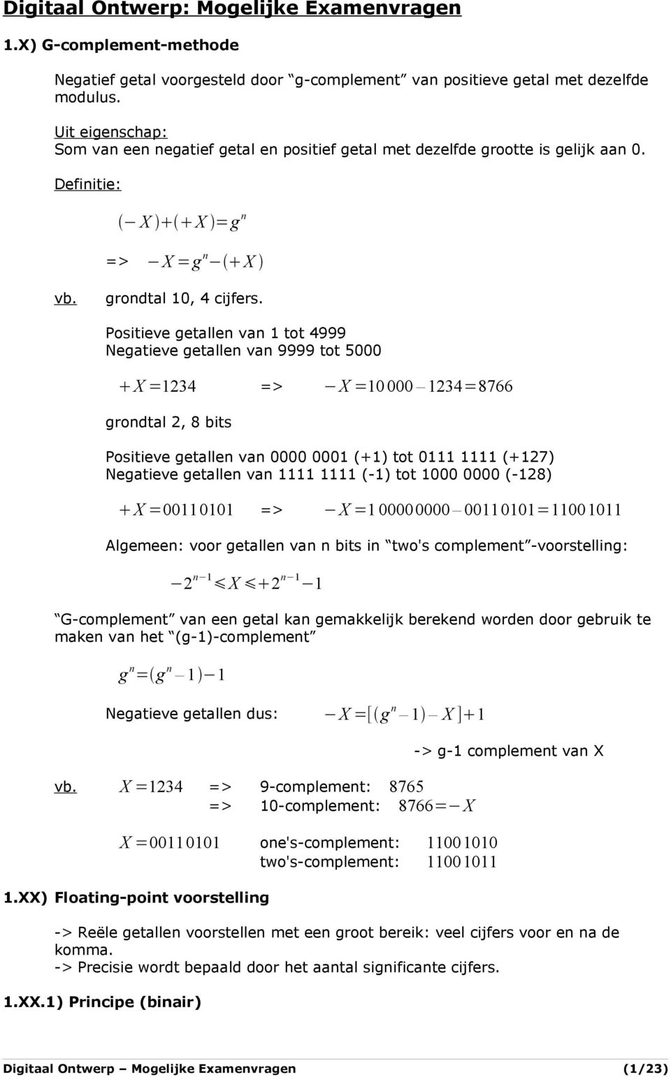 Positieve getallen van tot 4999 Negatieve getallen van 9999 tot 5000 X =234 => X =0 000 234=8766 grondtal 2, 8 bits Positieve getallen van 0000 000 (+) tot 0 (+27) Negatieve getallen van (-) tot 000