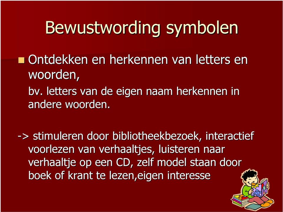 -> > stimuleren door bibliotheekbezoek, interactief voorlezen van