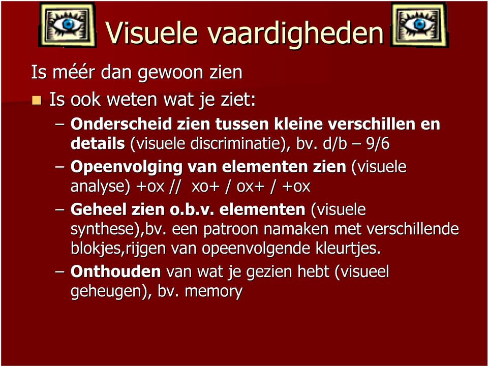 . d/b 9/6 Opeenvolging van elementen zien (visuele analyse) +ox+ // xo+ + / ox+ + / +ox+ Geheel zien o.b.v.. elementen (visuele synthese),bv bv.