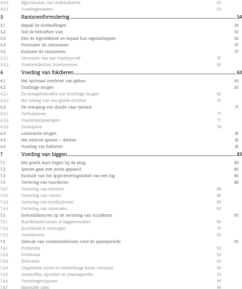 .. 63 6.1 Het optimaal voederen van gelten 63 6.2 Drachtige zeugen 65 6.2.1 De energiebehoefte van drachtige zeugen 65 6.2.2 Het belang van een goede conditie 70 6.