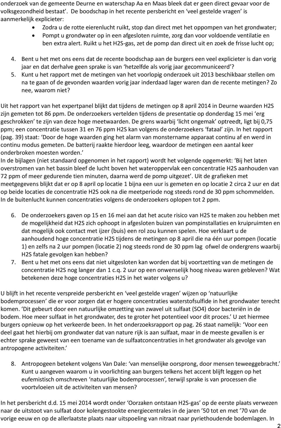 grondwater op in een afgesloten ruimte, zorg dan voor voldoende ventilatie en ben extra alert. Ruikt u het H2S-gas, zet de pomp dan direct uit en zoek de frisse lucht op; 4.