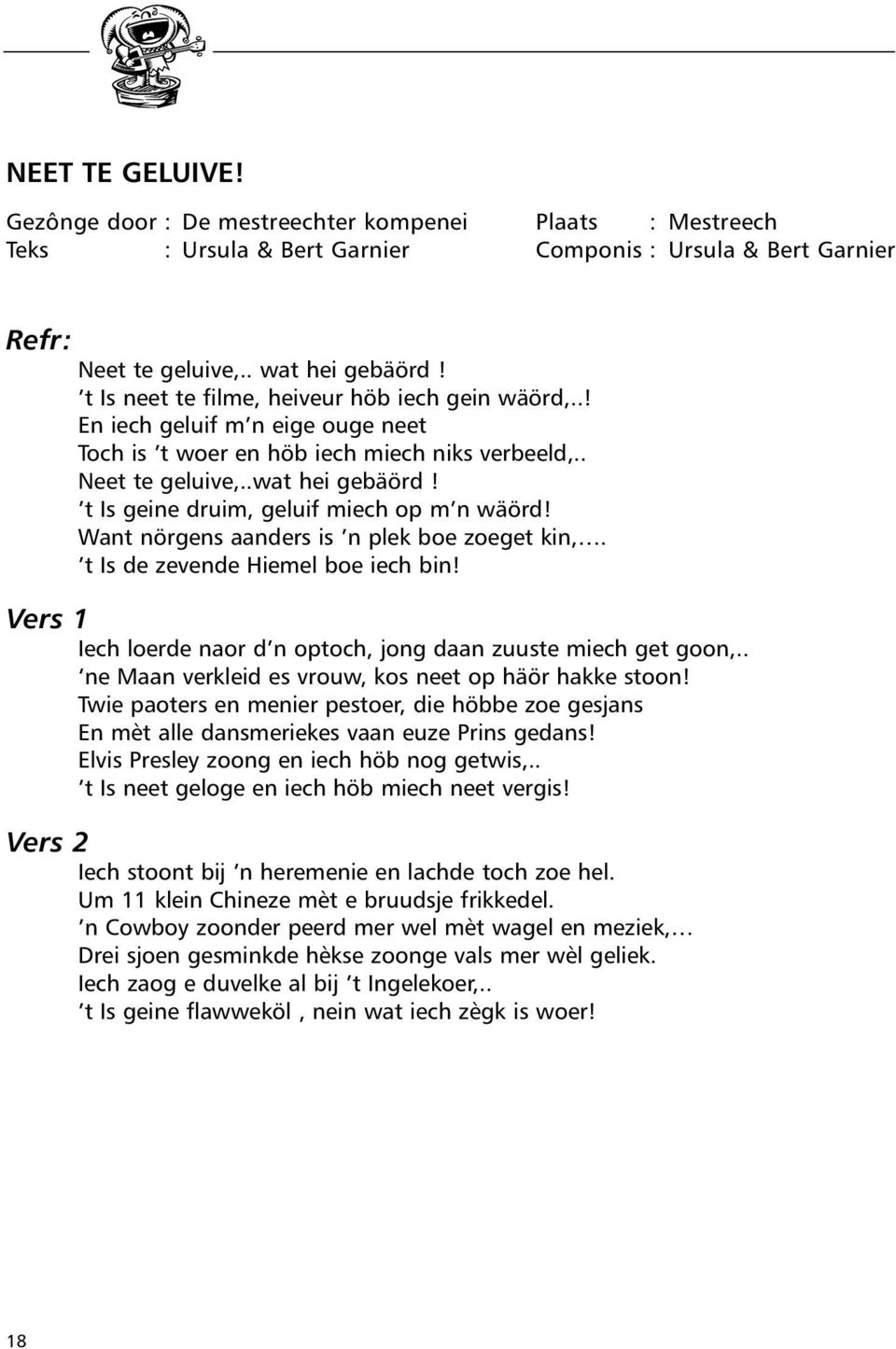 t Is geine druim, geluif miech op m n wäörd! Want nörgens aanders is n plek boe zoeget kin,. t Is de zevende Hiemel boe iech bin! Vers 1 Iech loerde naor d n optoch, jong daan zuuste miech get goon,.