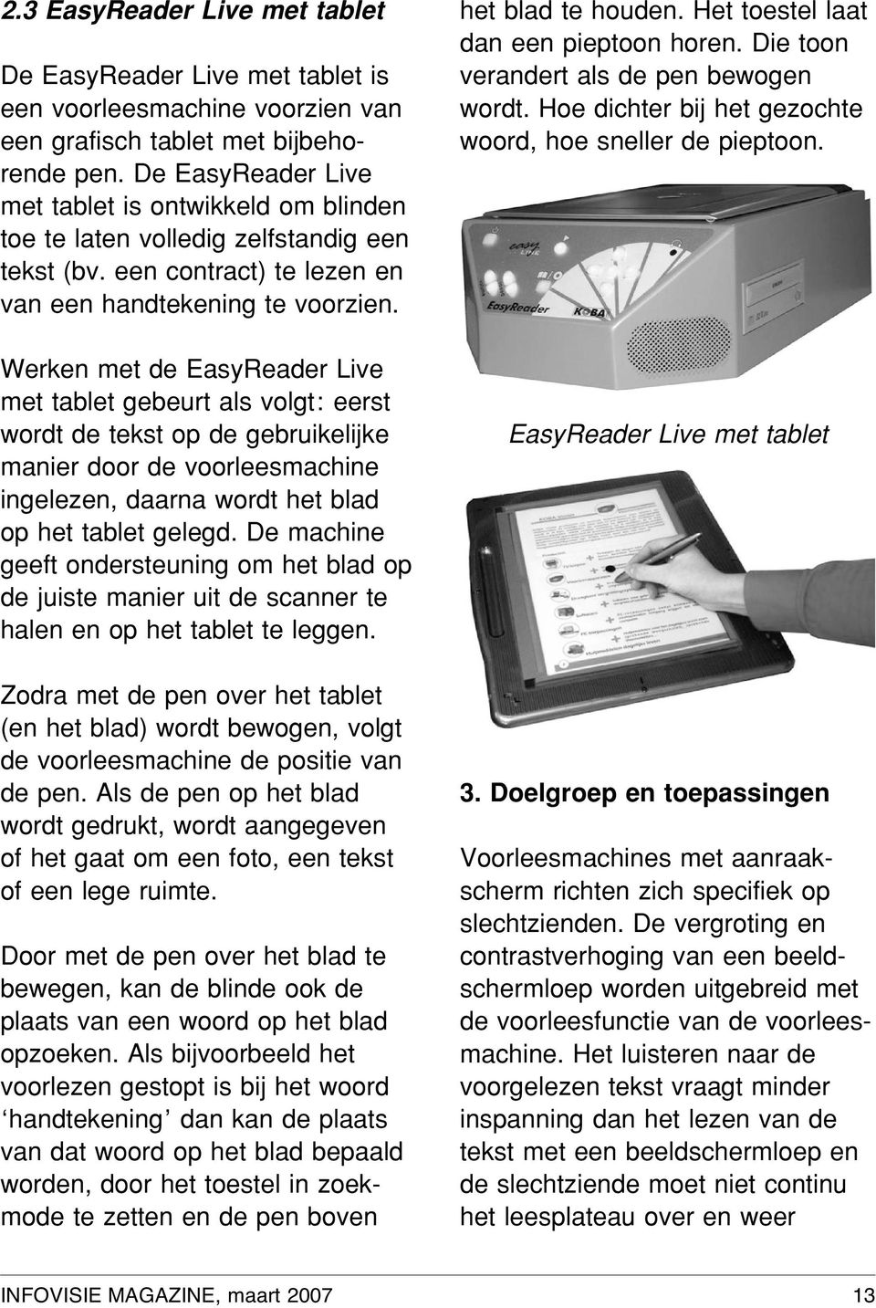 Werken met de EasyReader Live met tablet gebeurt als volgt: eerst wordt de tekst op de gebruikelijke manier door de voorleesmachine ingelezen, daarna wordt het blad op het tablet gelegd.