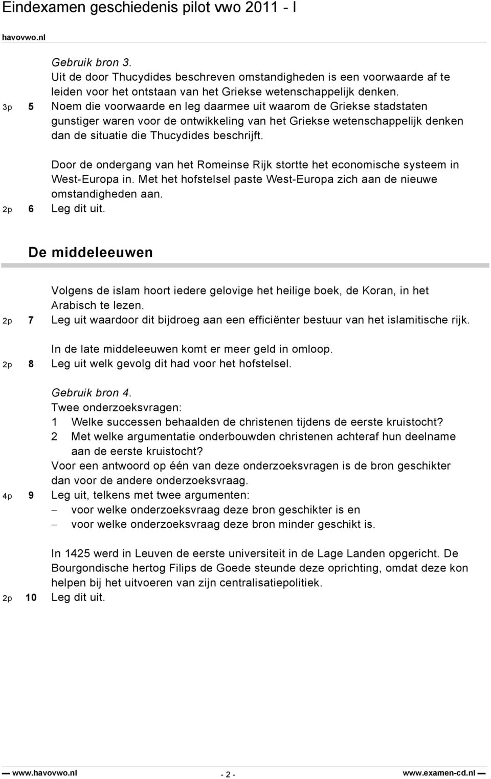 Door de ondergang van het Romeinse Rijk stortte het economische systeem in West-Europa in. Met het hofstelsel paste West-Europa zich aan de nieuwe omstandigheden aan. 2p 6 Leg dit uit.