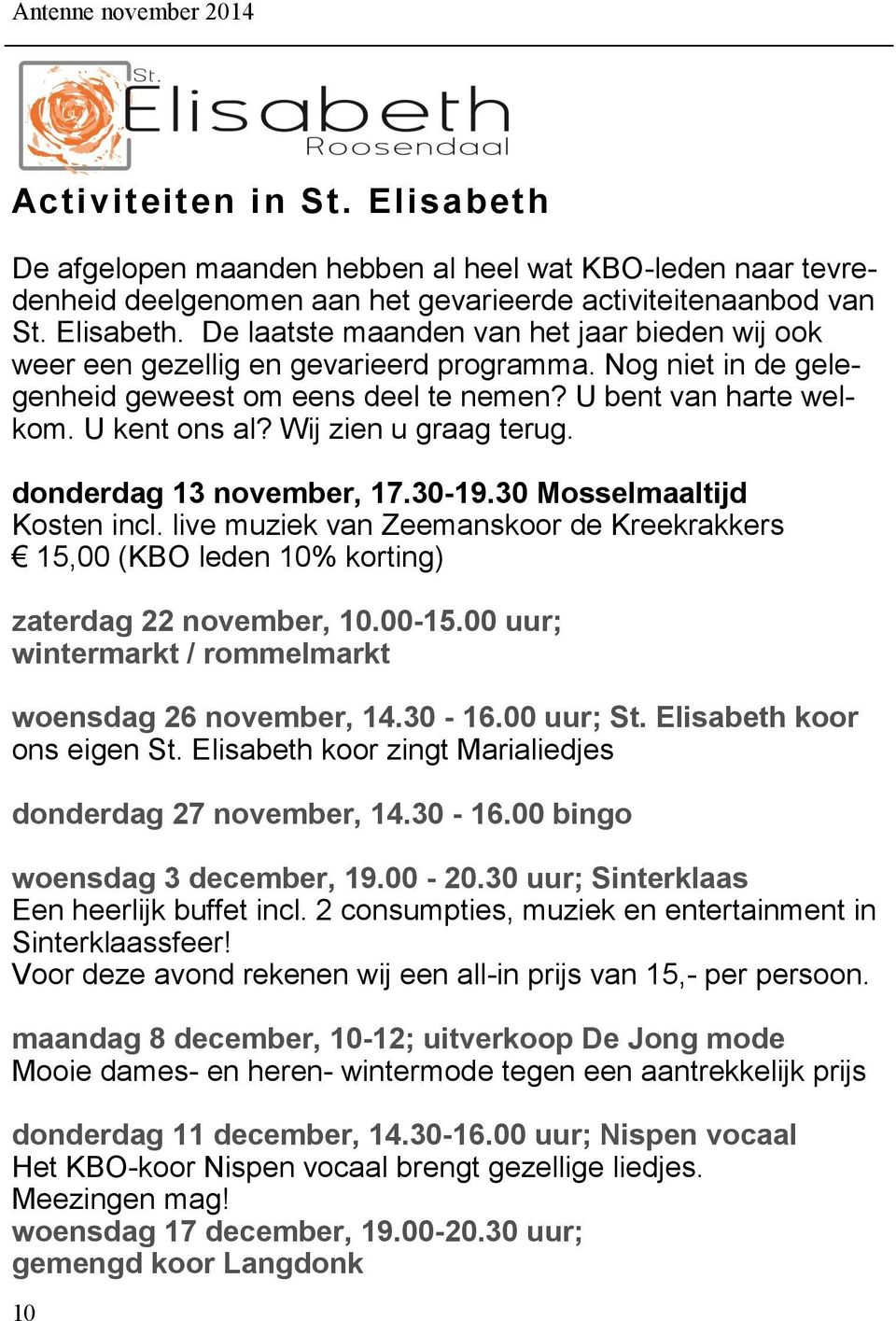 live muziek van Zeemanskoor de Kreekrakkers 15,00 (KBO leden 10% korting) zaterdag 22 november, 10.00-15.00 uur; wintermarkt / rommelmarkt woensdag 26 november, 14.30-16.00 uur; St.